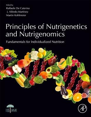 Principles of Nutrigenetics and Nutrigenomics: Fundamentals of Individualized Nutrition by de Caterina, Raffaele