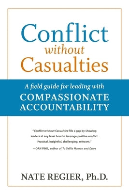 Conflict Without Casualties: A Field Guide for Leading with Compassionate Accountability by Regier, Nate