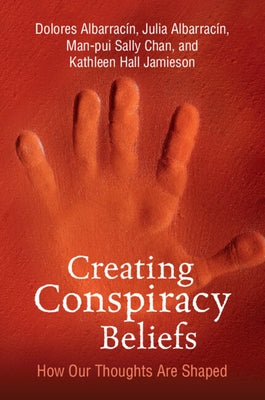 Creating Conspiracy Beliefs: How Our Thoughts Are Shaped by Albarracin, Dolores