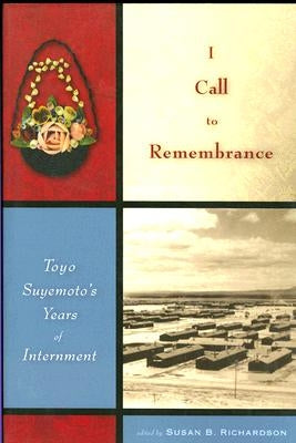 I Call to Remembrance: Toyo Suyemoto's Years of Internment by Suyemoto, Toyo