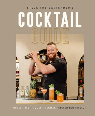 Steve the Bartender's Cocktail Guide: Tools - Techniques - Recipes by Roennfeldt, Steven