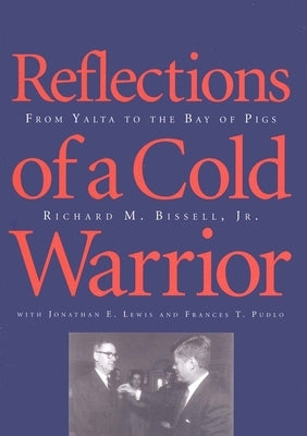 Reflections of a Cold Warrior: From Yalta to the Bay of Pigs by Bissell, Richard M.