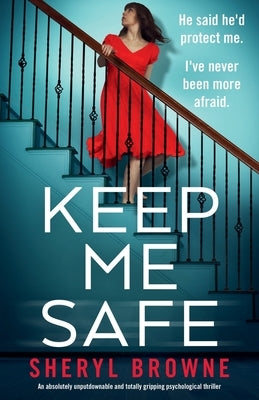 Keep Me Safe: An absolutely unputdownable and totally gripping psychological thriller by Browne, Sheryl