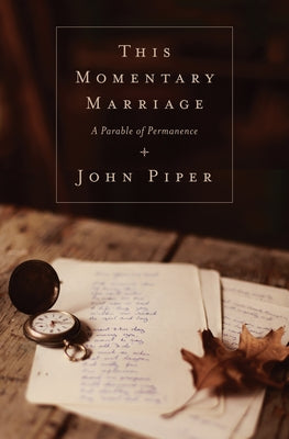 This Momentary Marriage: A Parable of Permanence by Piper, John