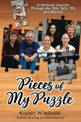 Pieces of My Puzzle: a personal journey through the '50s, '60s, '70s and beyond by Karen, Wielinski