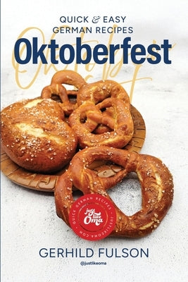 Oktoberfest: Quick & Easy German Recipes by Fulson, Gerhild