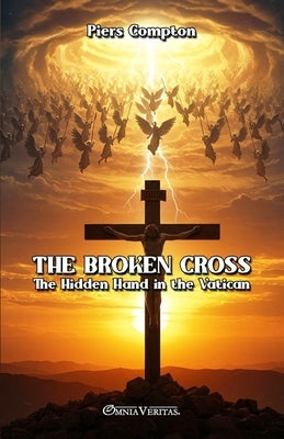 The Broken Cross: The Hidden Hand in the Vatican by Compton, Piers