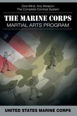 The Marine Corps Martial Arts Program: The Complete Combat System by United States Marine Corps