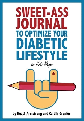 Sweet-Ass Journal to Optimize Your Diabetic Lifestyle in 100 Days: Guide & Journal: A Simple Daily Practice to Optimize Your Diabetic Lifestyle Foreve by Armstrong, Heath