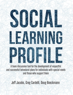 Social Learning Profile: A Team Discussion Tool for the Development of Respectful and Successful Behavioral Plans for Individuals with Special by Jacobs, Jeff