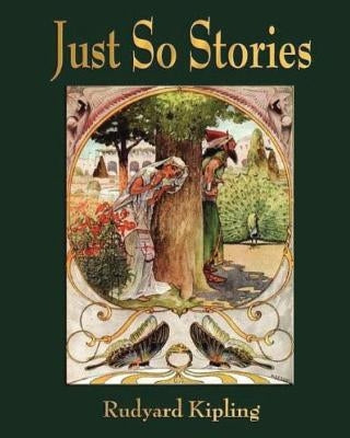 Just So Stories - For Little Children by Rudyard Kipling (1902) by Kipling, Rudyard