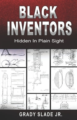 Black Inventors: Hidden In Plain Sight by Slade, Grady, Jr.