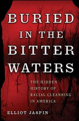 Buried in the Bitter Waters: The Hidden History of Racial Cleansing in America by Jaspin, Elliot