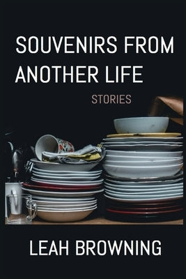 Souvenirs from Another Life: Stories by Browning, Leah