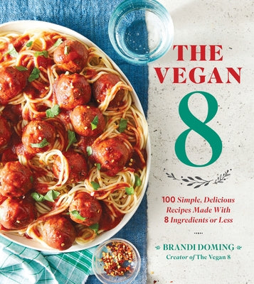 The Vegan 8: 100 Simple, Delicious Recipes Made with 8 Ingredients or Less by Doming, Brandi