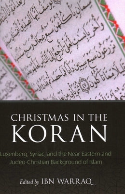 Christmas in the Koran: Luxenberg, Syriac, and the Near Eastern and Judeo-Christian Background of Islam by Warraq, Ibn