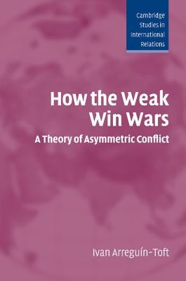 How the Weak Win Wars by Arregu?n-Toft, Ivan