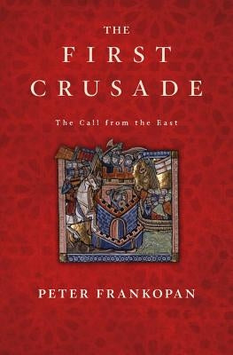 The First Crusade: The Call from the East by Frankopan, Peter