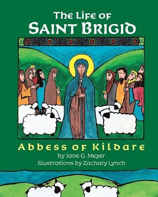 The Life of Saint Brigid: Abbess of Kildare by Lynch, Zachary