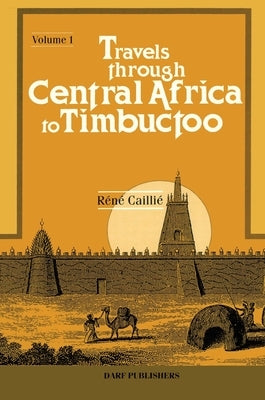 Travels Through Central Africa to Timbuctoo: Vol I by Cailli&#195;&#169;, Ren&#195;&#169;