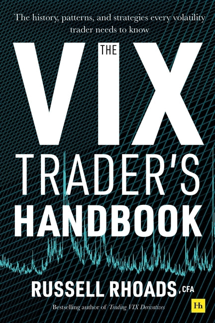 The VIX Trader's Handbook: The History, Patterns, and Strategies Every Volatility Trader Needs to Know by Rhoads, Russell