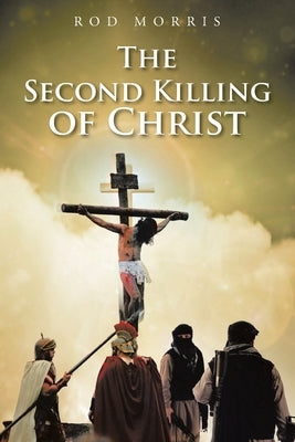 The Second Killing of Christ by Morris, Rod