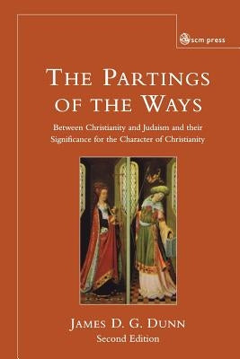 Parting of the Ways: Between Christianity and Judaism and Their Significance for the Character of Christianity by Dunn, James D. G.