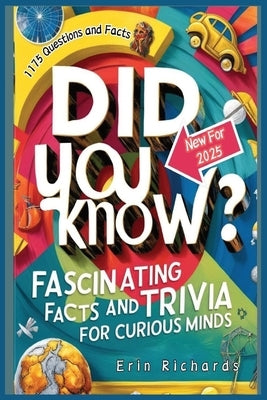 Did You Know? Fascinating Facts and Trivia for Curious Minds 2025: A Captivating Journey into the World of Knowledge, Perfect for Readers of All Ages by Richards, Erin
