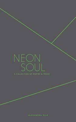 Neon Soul: A Collection of Poetry and Prose by Elle, Alexandra