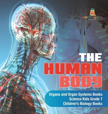 The Human Body Organs and Organ Systems Books Science Kids Grade 7 Children's Biology Books by Baby Professor