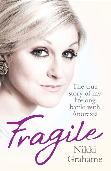 Fragile: A heart-breaking story of a lifelong battle with anorexia by Grahame, Nikki