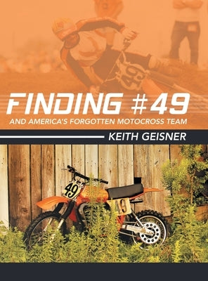 Finding #49 and America's Forgotten Motocross Team by Geisner, Keith