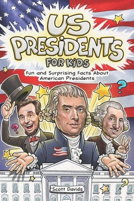 US Presidents for Kids: Fun and Surprising Facts About American Presidents by Davids, Scott