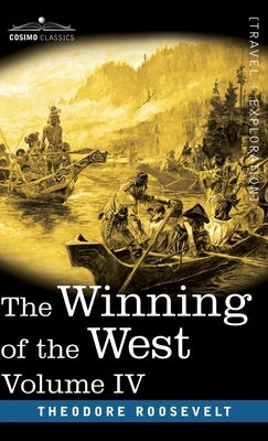 The Winning of the West, Vol. IV (in four volumes): Louisiana and the Northwest, 1791-1807 by Roosevelt, Theodore