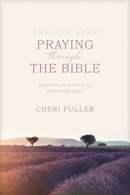 The One Year Praying Through the Bible: Experience the Power of the Bible Through Prayer by Fuller, Cheri