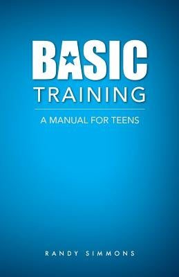 Basic Training: A Manual For Teens by Simmons, Randy