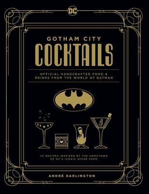 Gotham City Cocktails: Official Handcrafted Food & Drinks from the World of Batman by Darlington, Andr?