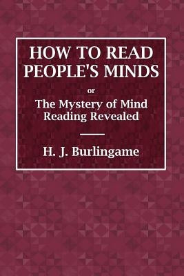 How to Read People's Minds or The Mystery of Mind Reading Revealed by Burlingame, H. J.