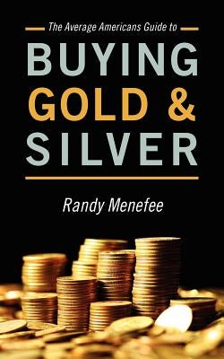 The Average Americans Guide to Buying Gold and Silver by Menefee, Randy