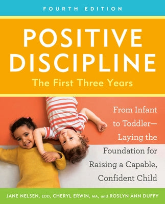 Positive Discipline: The First Three Years, Fourth Edition: From Infant to Toddler--Laying the Foundation for Raising a Capable, Confident Child by Nelsen, Jane