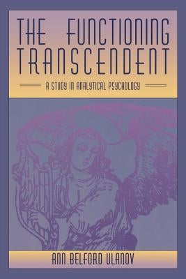 The Functioning Transcendent: A Study in Analytical Psychology by Ulanov, Ann Belford