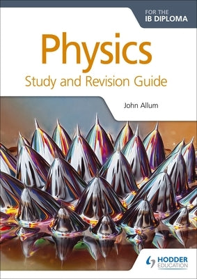 Physics for the IB Diploma Study and Revision Guide: Hodder Education Group by Allum, John