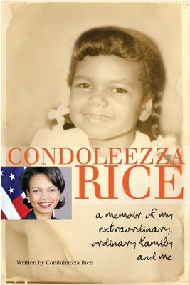 Condoleezza Rice: A Memoir of My Extraordinary, Ordinary Family and Me by Rice, Condoleezza