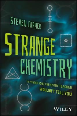 Strange Chemistry: The Stories Your Chemistry Teacher Wouldn't Tell You by Farmer, Steven