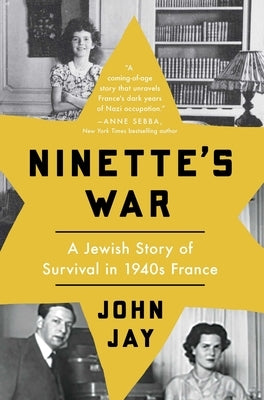 Ninette's War: A Jewish Story of Survival in 1940s France by Jay, John