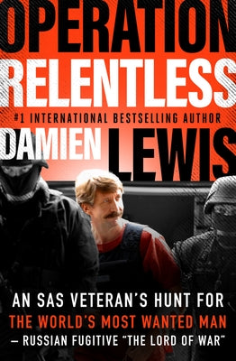 Operation Relentless: An SAS Veteran's Hunt for the World's Most Wanted Man-Russian Fugitive "The Lord of War by Lewis, Damien