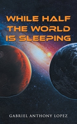 While Half the World is Sleeping by Lopez, Gabriel Anthony