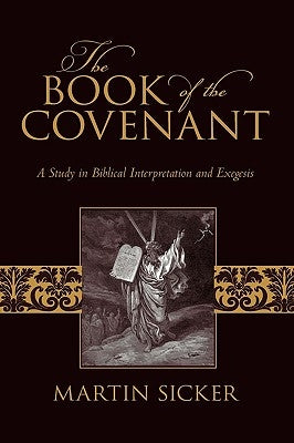 The Book of the Covenant: A Study in Biblical Interpretation and Exegesis by Sicker, Martin