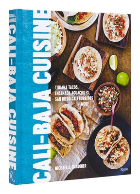 Cali Baja Cuisine: Tijuana Tacos, Ensenada Aguachiles, San Diego Cali Burritos + More by Gardiner, Michael A.