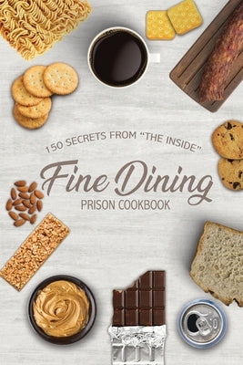 Fine Dining Prison Cookbook: 150 Secrets From "The Inside" by Publishers, Freebird